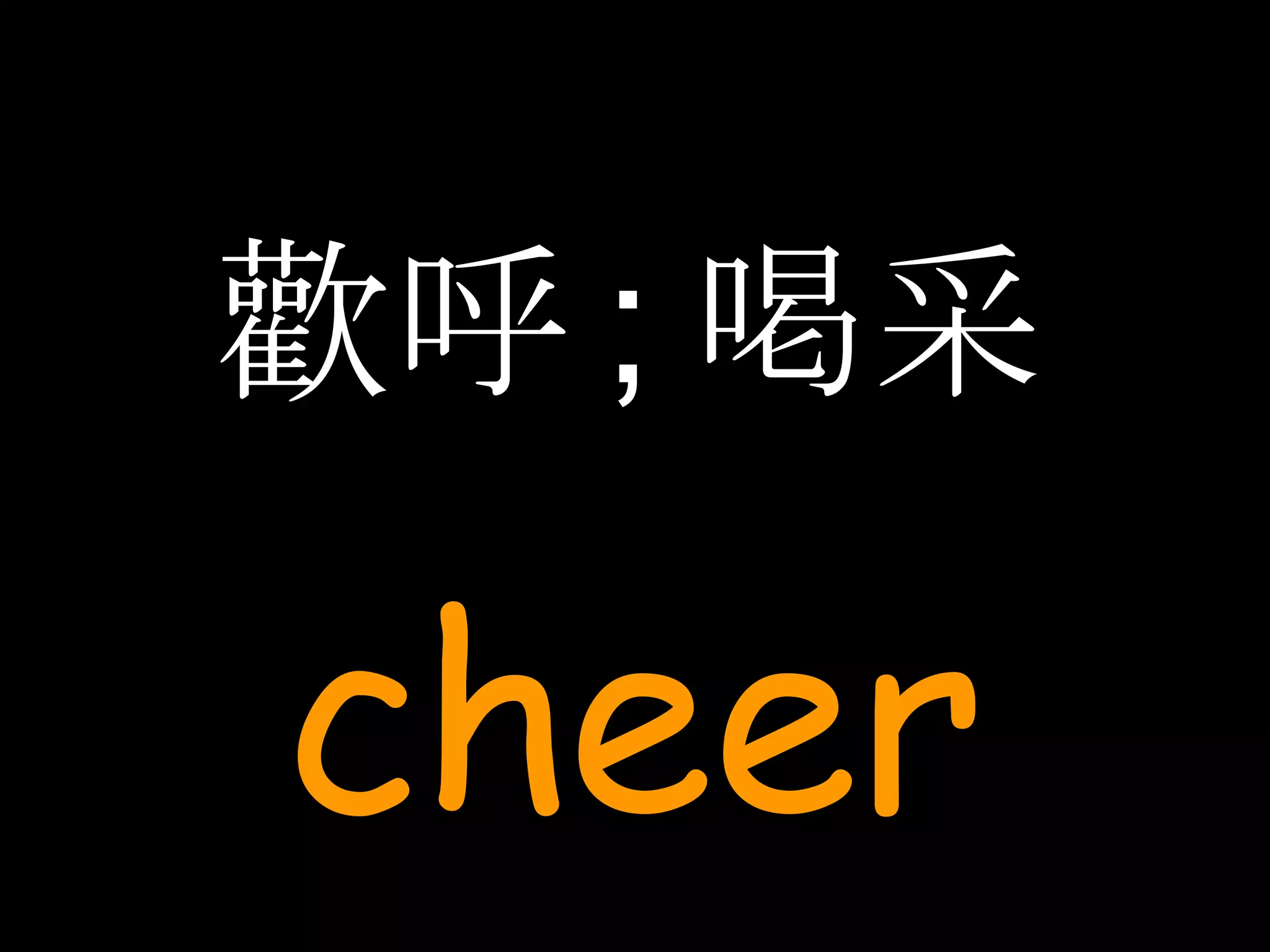歡呼 ; 喝采 cheer 