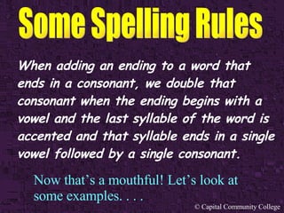 © Capital Community College
When adding an ending to a word that
ends in a consonant, we double that
consonant when the en...