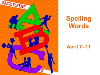 Spelling Words April 7--11 