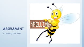 ASSESSMENT
It’s Spelling bee time!
 