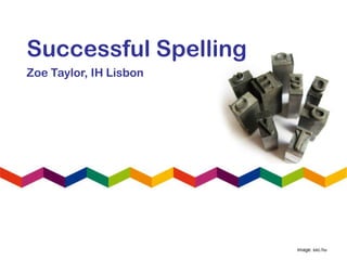 Successful Spelling
Zoe Taylor, IH Lisbon
image: sxc.hu
 