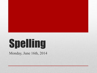 Spelling
Monday, June 16th, 2014
 