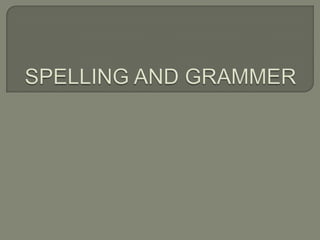 Spelling and grammer