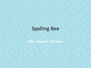 Spelling Bee

Mrs. Raquel De lima
 