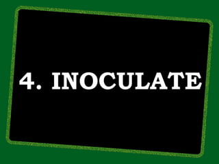 4. INOCULATE
 