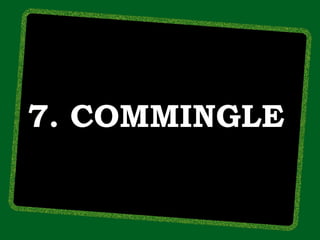 7. COMMINGLE
 