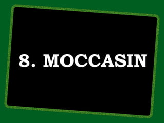 8. MOCCASIN
 