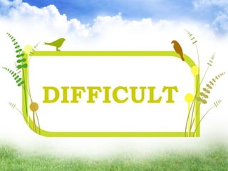 DIFFICULT
 