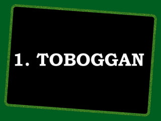 1. TOBOGGAN
 