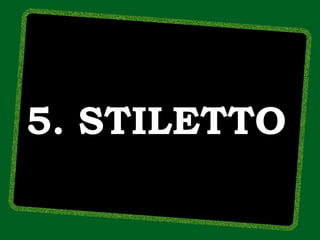 5. STILETTO
 