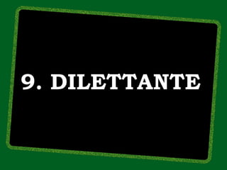 9. DILETTANTE
 