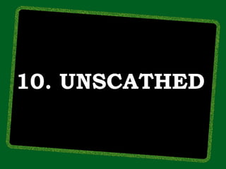 10. UNSCATHED
 