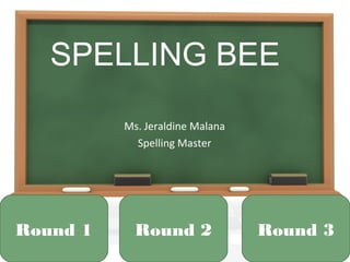 Ms. Jeraldine Malana
Spelling Master
SPELLING BEE
Round 1 Round 2 Round 3
 