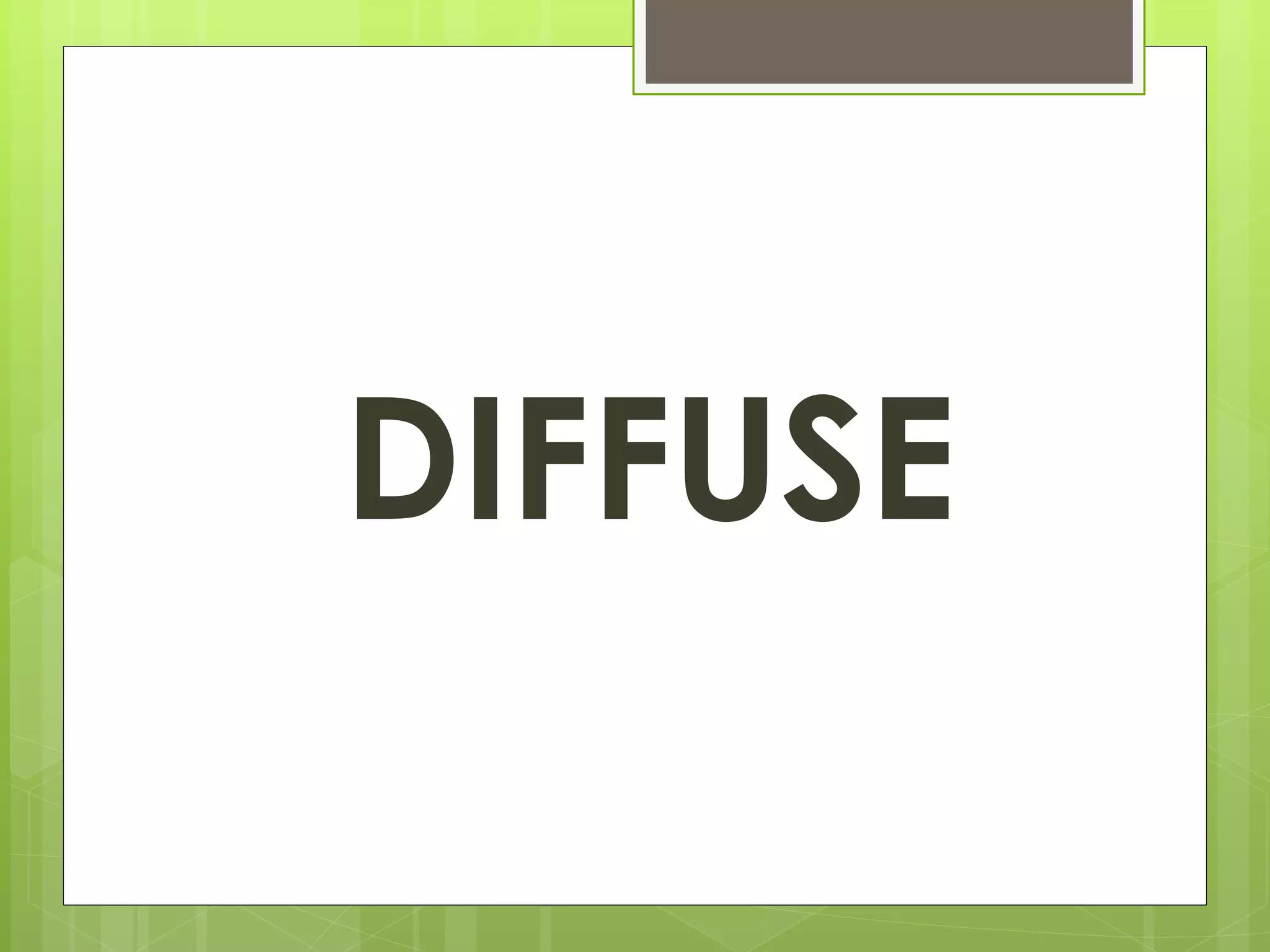DIFFUSE 
 