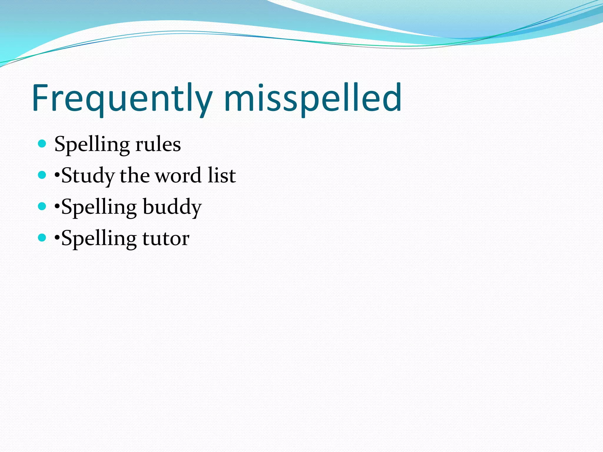 Frequently misspelledSpelling rules •Study the word list •Spelling buddy •Spelling tutor 