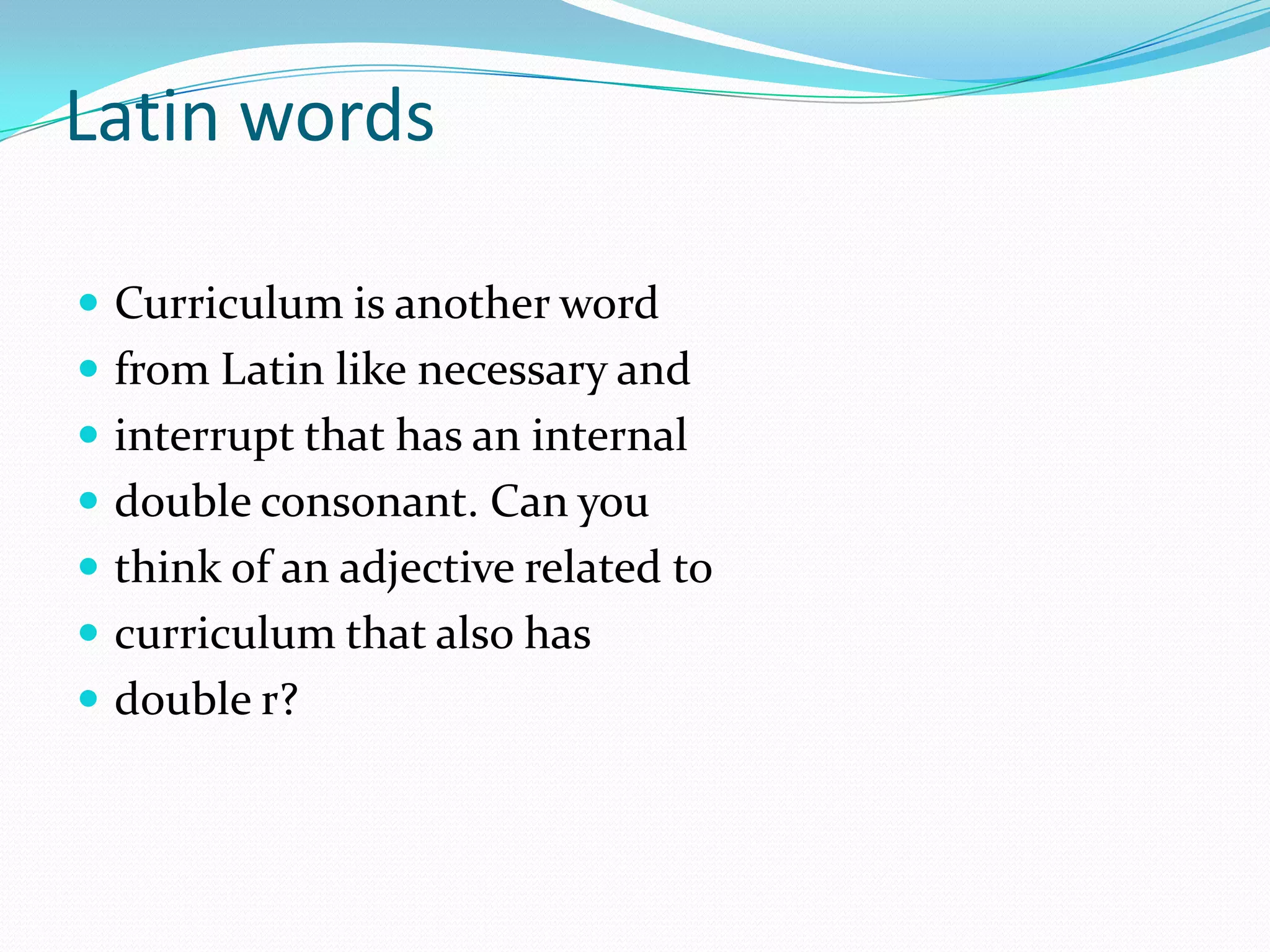 Latin words Curriculum is another word from Latin like necessary and interrupt that has an internal double consonant. Can you think of an adjective related to curriculum that also has double r?