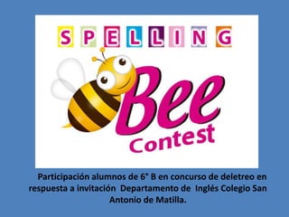 Participación alumnos de 6° B en concurso de deletreo en
respuesta a invitación Departamento de Inglés Colegio San
Antonio de Matilla.