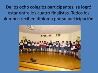 De los ocho colegios participantes, se logró
estar entre los cuatro finalistas. Todos los
alumnos reciben diploma por su participación.