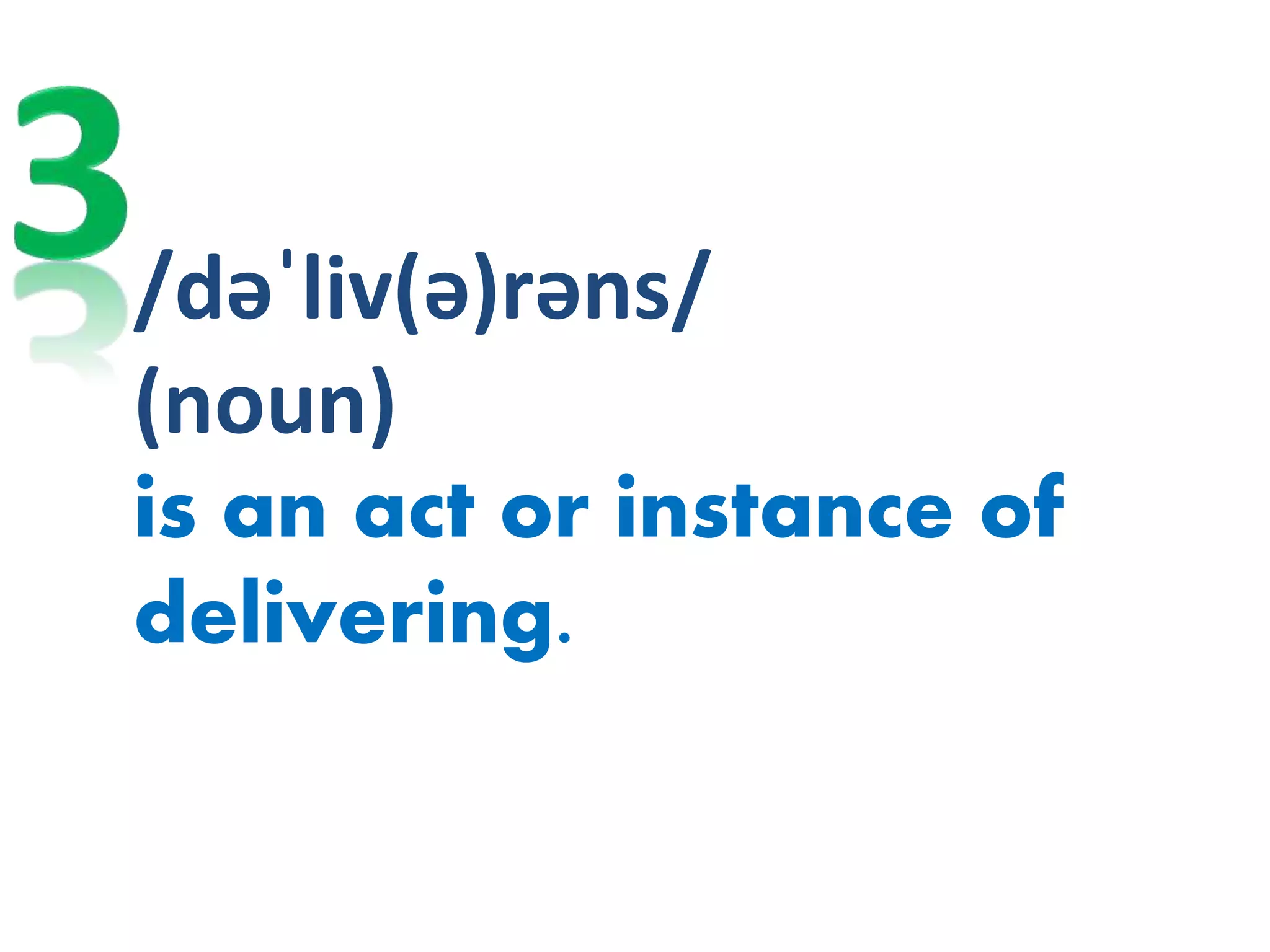 /dəˈliv(ə)rəns/
(noun)
is an act or instance of
delivering.
 