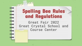 Great Fair 2022
Great Crystal School and
Course Center
Spelling Bee Rules
and Regulations
 