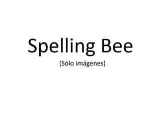 Spelling Bee
(Sólo imágenes)
 