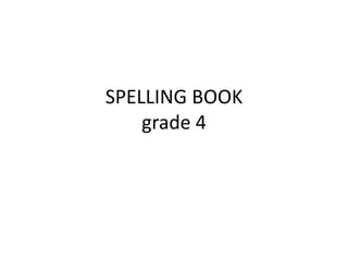 SPELLING BOOK
    grade 4
 