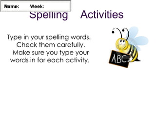 Spelling  Activities Type in your spelling words.  Check them carefully. Make sure you type your words in for each activity.  Name: Term:  Week: 