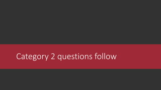 Category 2 questions follow
 