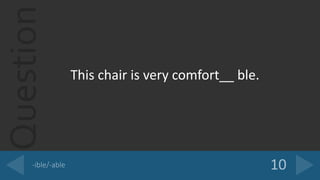 Question
This chair is very comfort__ ble.
 