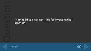 Question
Thomas Edison was not__ble for inventing the
lightbulb.
 
