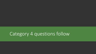 Category 4 questions follow
 