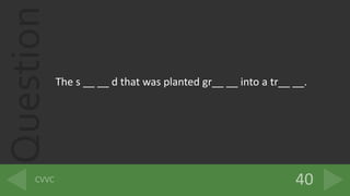 Question
The s __ __ d that was planted gr__ __ into a tr__ __.
 