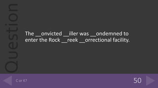 Question
The __onvicted __iller was __ondemned to
enter the Rock __reek __orrectional facility.
 