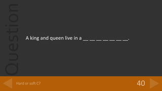Question
A king and queen live in a __ __ __ __ __ __ __.
 