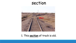 section
1. This section of track is old.
 