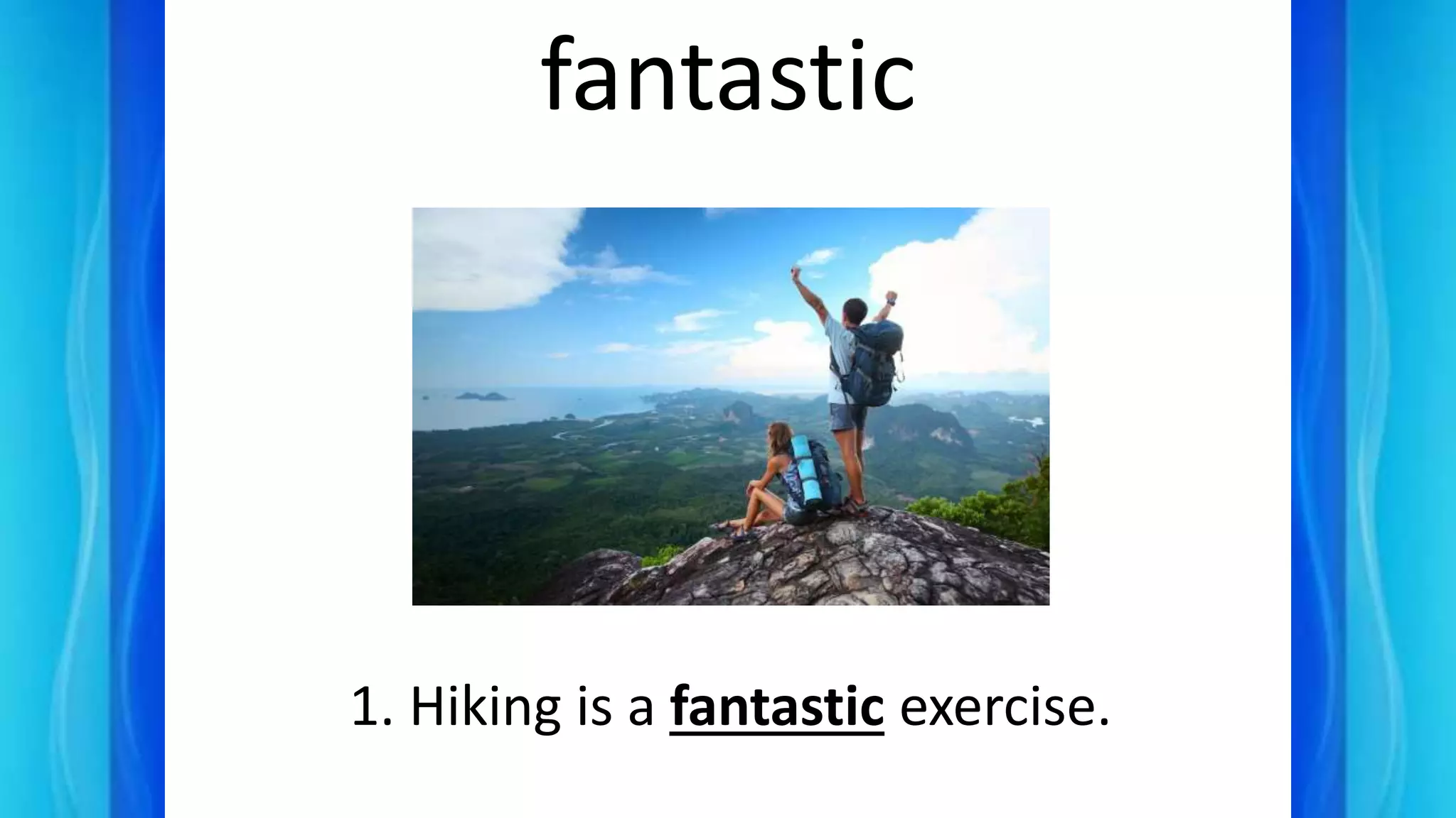 fantastic
1. Hiking is a fantastic exercise.