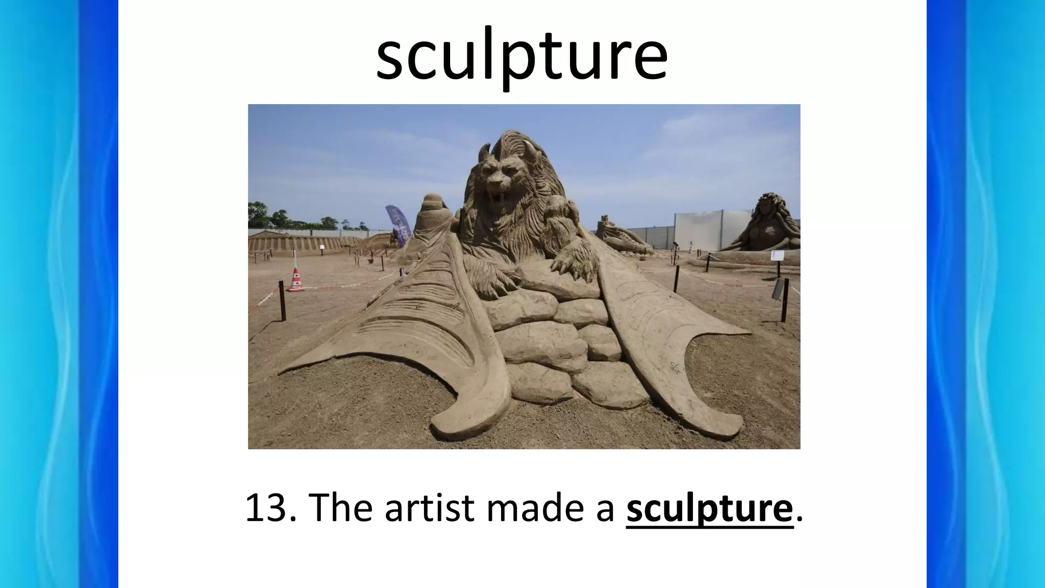 sculpture
13. The artist made a sculpture.