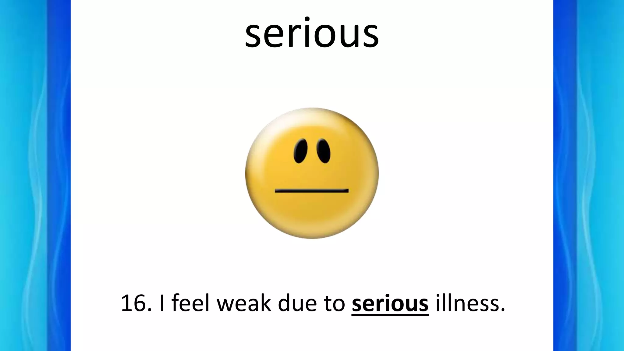 serious
16. I feel weak due to serious illness.