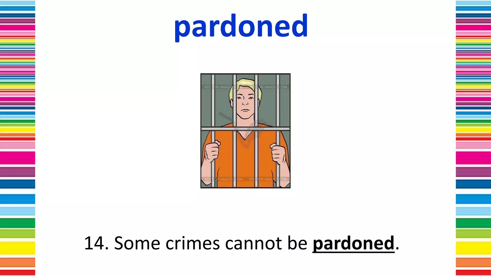 pardoned
14. Some crimes cannot be pardoned.