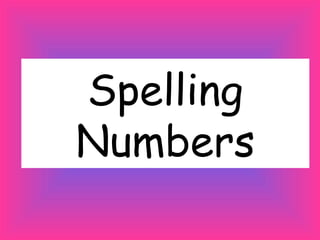 Spelling
Numbers
 