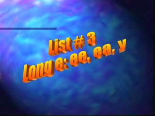 List # 3 Long e: ee, ea, y 