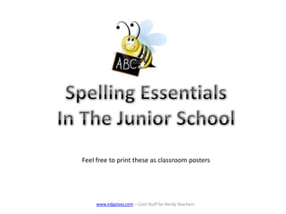 Spelling Essentials In The Junior School Feel free to print these as classroom posters www.edgalaxy.com – Cool Stuff for Nerdy Teachers 