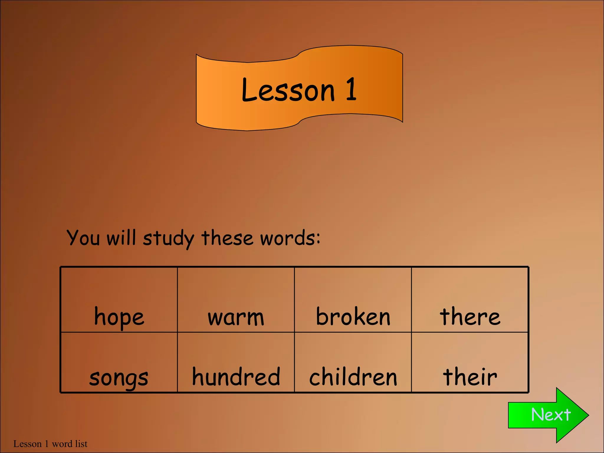 Lesson 1 word list Lesson 1 You will study these words: Next hope warm broken there songs hundred children their 