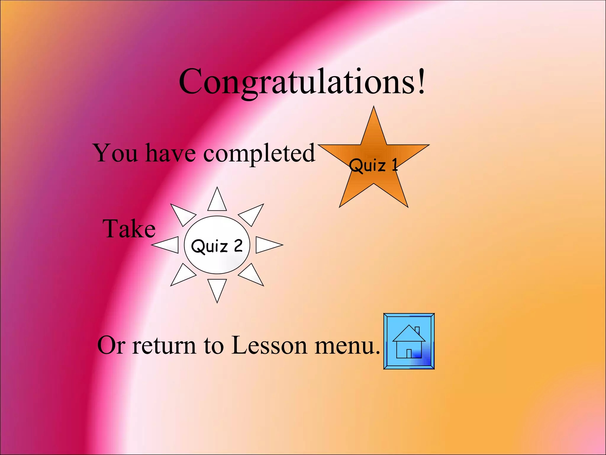 Congratulations! You have completed Take  Or return to Lesson menu. Quiz 1 Quiz 2 