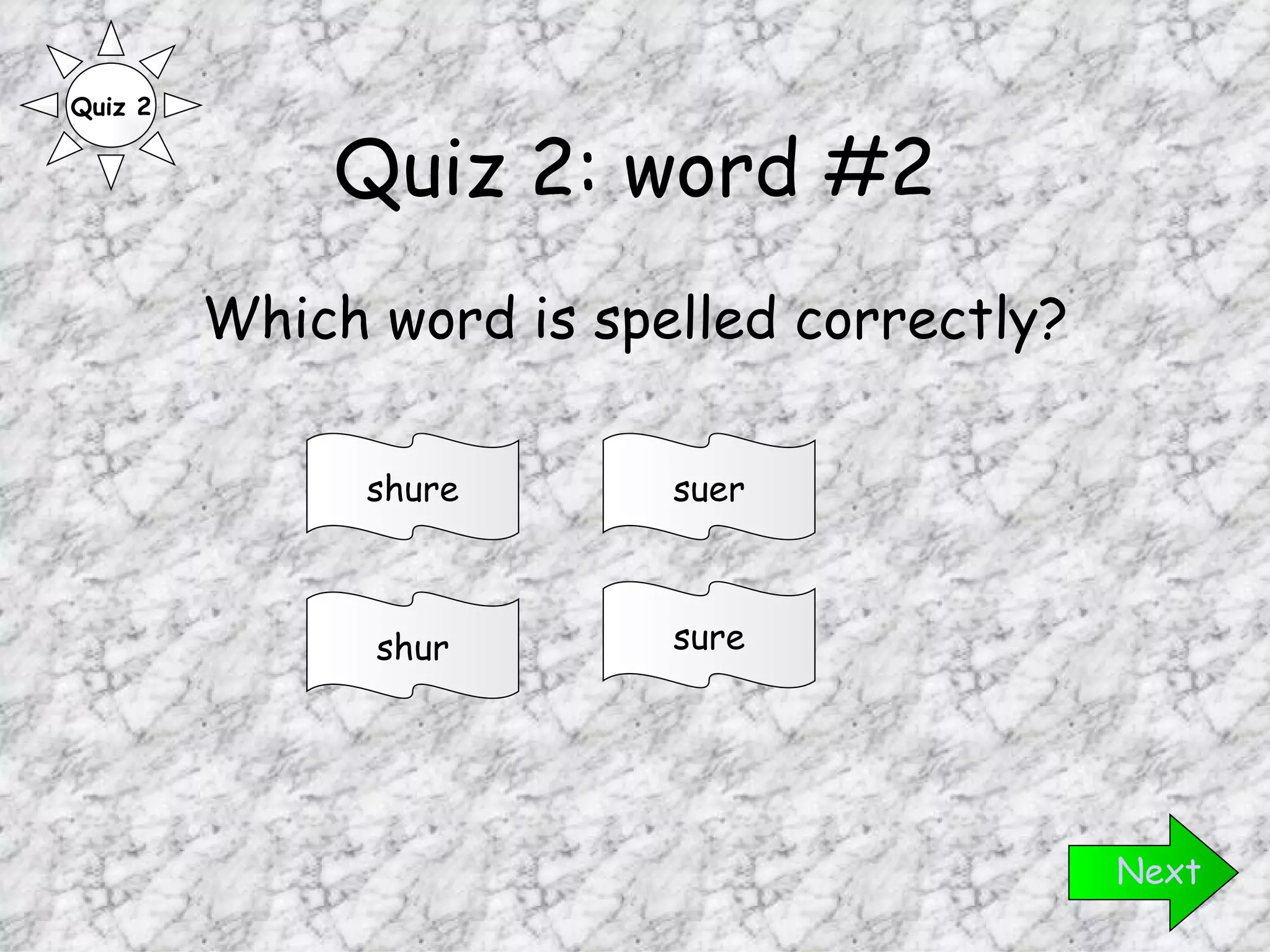 Quiz 2: word #2 Which word is spelled correctly? Next sure shur suer shure Quiz 2 
