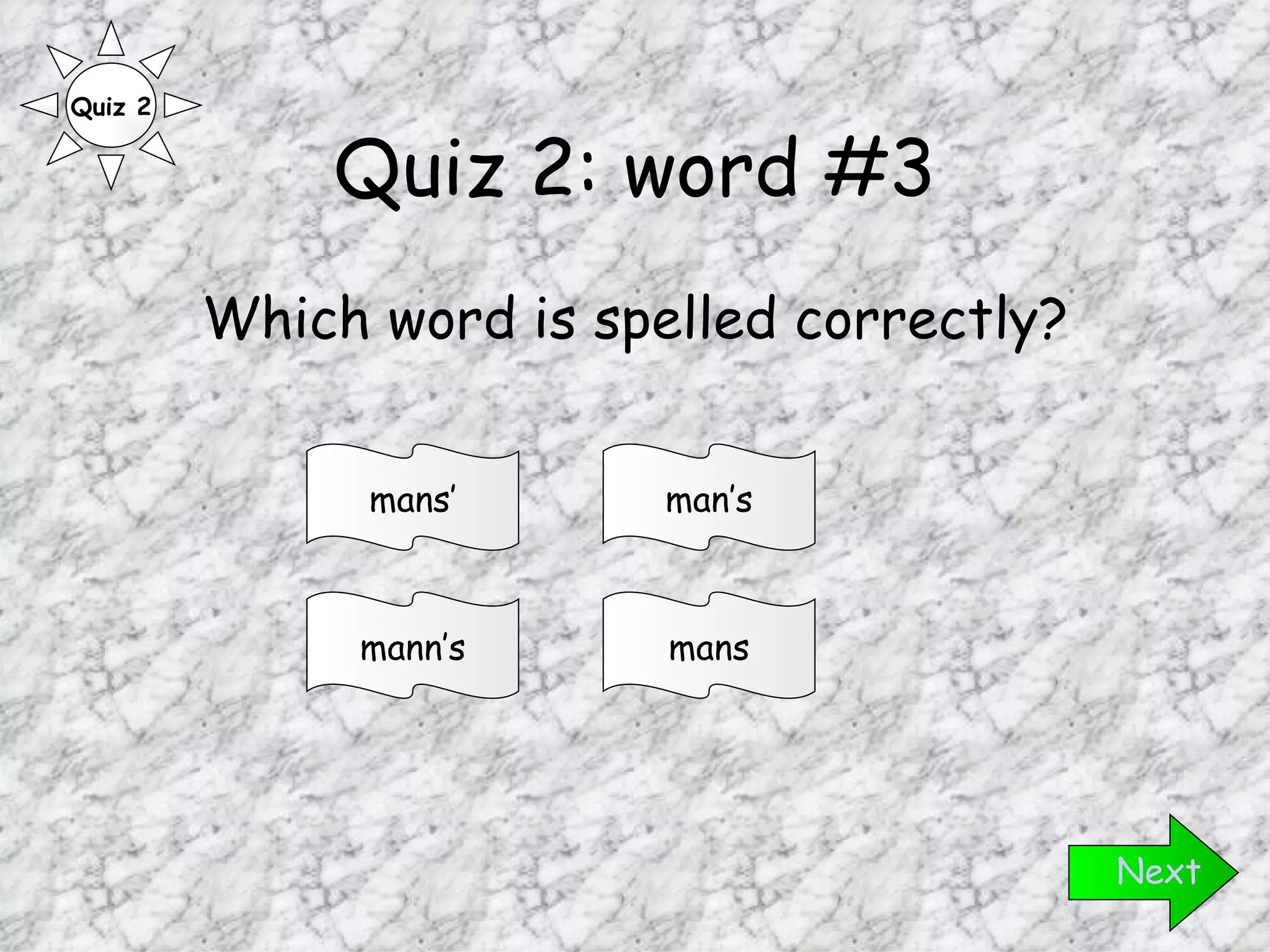 Quiz 2: word #3 Which word is spelled correctly? Next man’s mann’s mans’ mans Quiz 2 