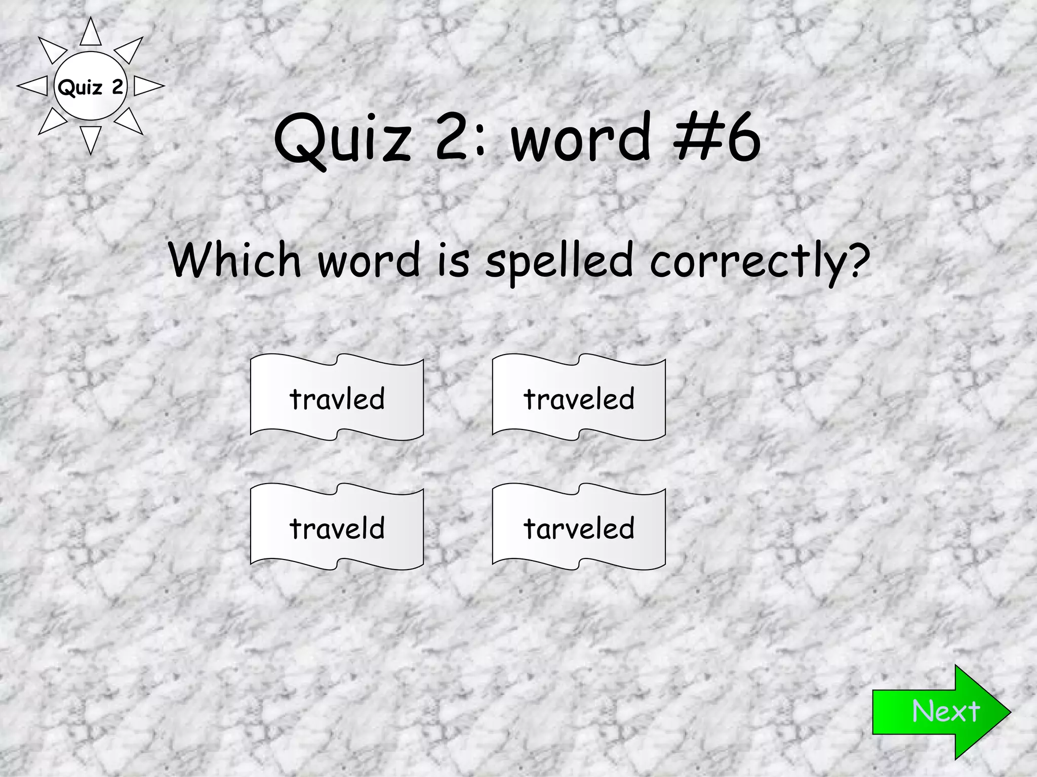 Quiz 2: word #6 Which word is spelled correctly? Next traveled traveld travled tarveled Quiz 2 