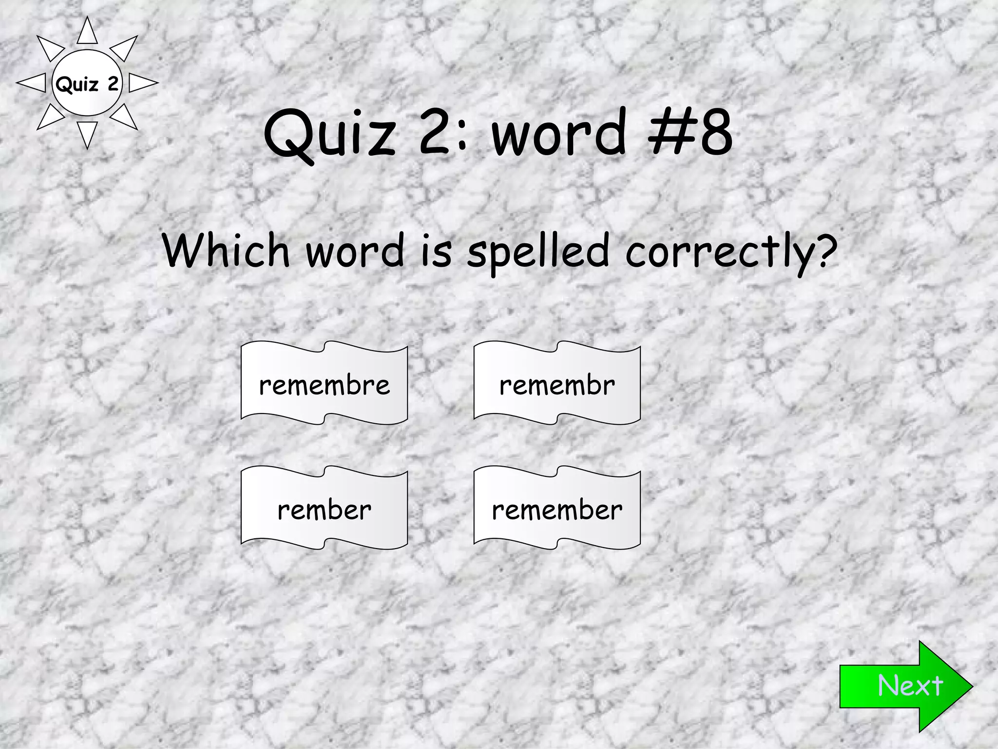 Quiz 2: word #8 Which word is spelled correctly? Next remember rember remembr remembre Quiz 2 