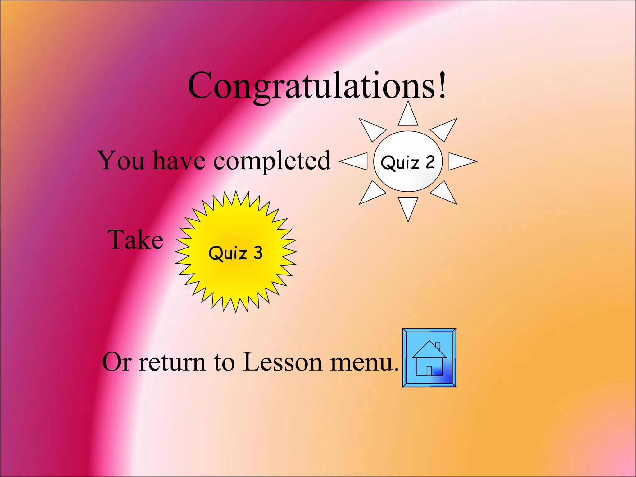 Congratulations! You have completed Take  Or return to Lesson menu. Quiz 2 Quiz 3 