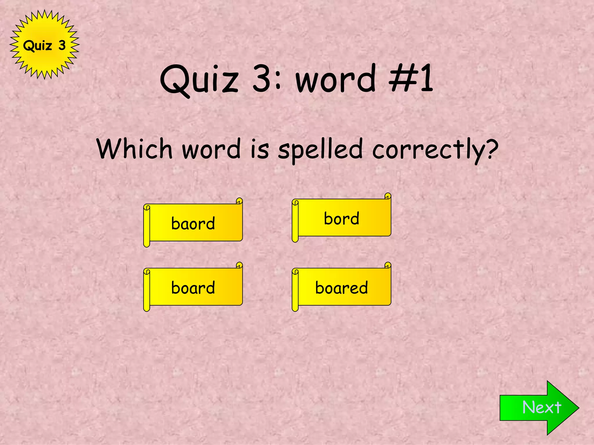 Quiz 3: word #1 Which word is spelled correctly? Next board baord bord boared Quiz 3 
